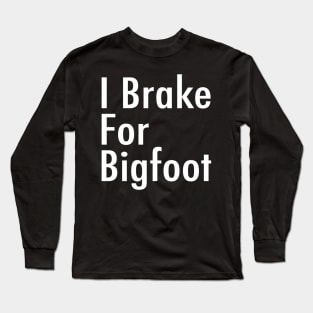 I Brake For Bigfoot Long Sleeve T-Shirt